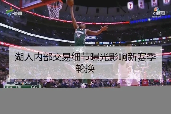 湖人内部交易细节曝光影响新赛季轮换